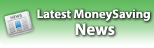 LATEST MONEYSAVING NEWS