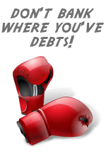 Don't bank where you've got debts
