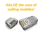 HALVE the cost of calling mobiles with a special number